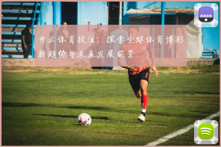 开云体育投注：探索全球体育博彩新趋势与未来发展前景